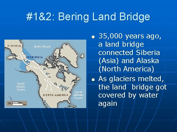 #1&2: Bering Land Bridge n n 35, 000 years ago, a land bridge connected