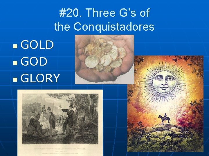 #20. Three G’s of the Conquistadores GOLD n GOD n GLORY n 