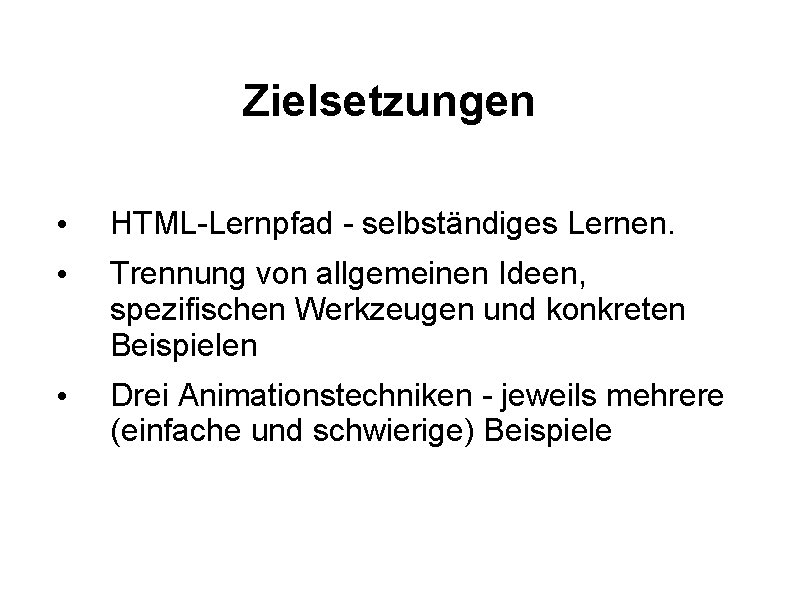 Zielsetzungen • HTML-Lernpfad - selbständiges Lernen. • Trennung von allgemeinen Ideen, spezifischen Werkzeugen und