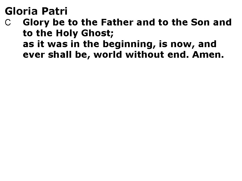 Gloria Patri C Glory be to the Father and to the Son and to