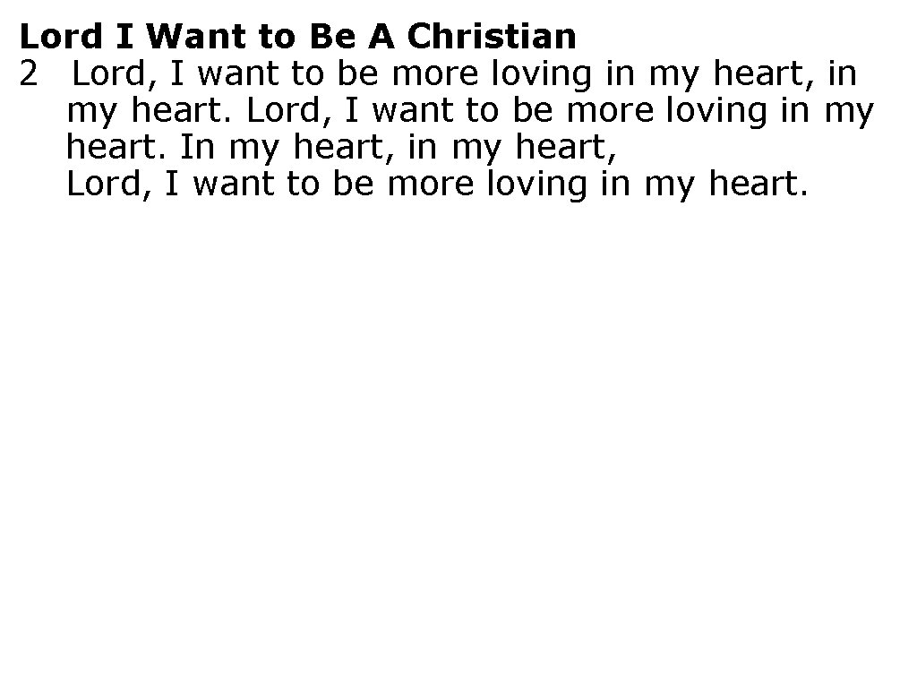 Lord I Want to Be A Christian 2 Lord, I want to be more