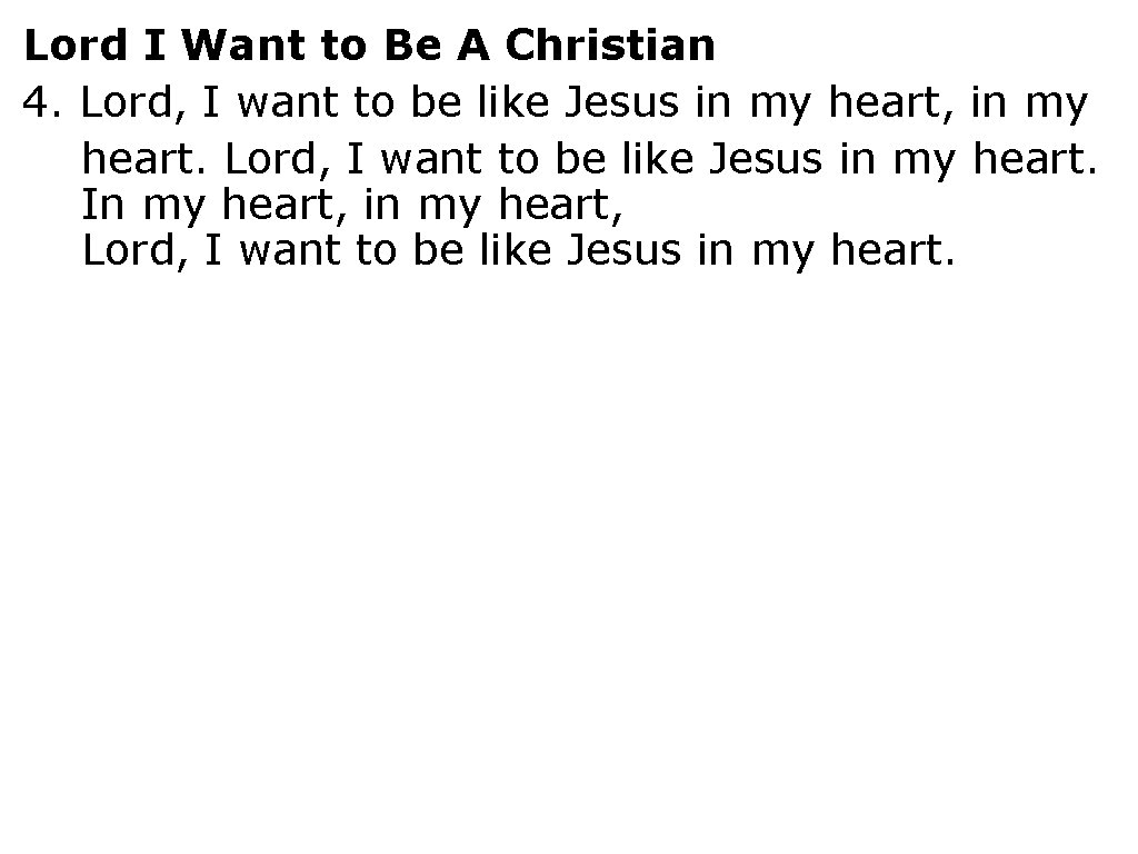 Lord I Want to Be A Christian 4. Lord, I want to be like