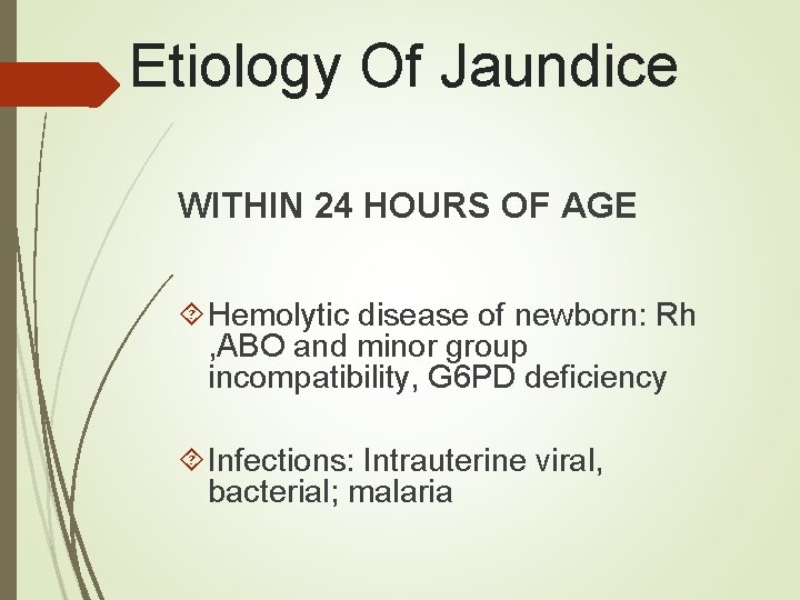 Etiology Of Jaundice WITHIN 24 HOURS OF AGE Hemolytic disease of newborn: Rh ,