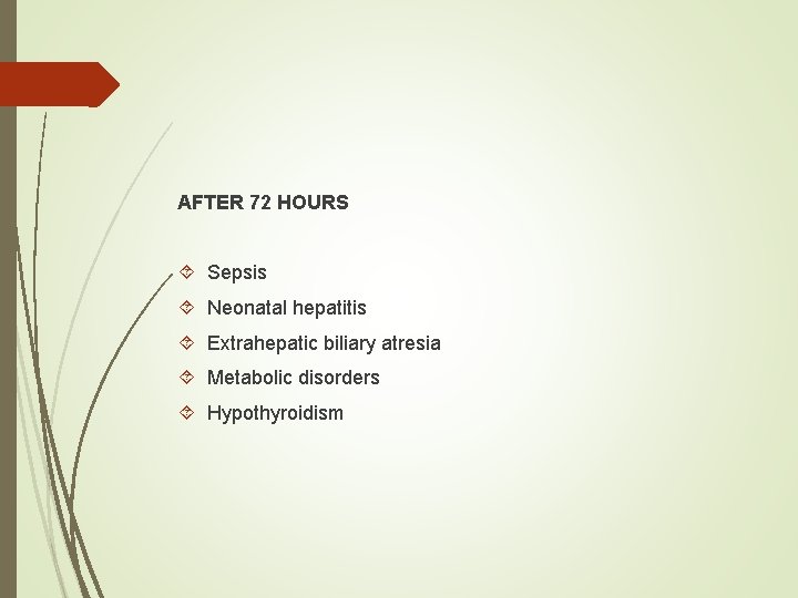 AFTER 72 HOURS Sepsis Neonatal hepatitis Extrahepatic biliary atresia Metabolic disorders Hypothyroidism 