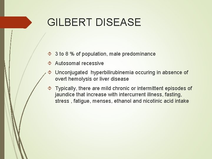 GILBERT DISEASE 3 to 8 % of population, male predominance Autosomal recessive Unconjugated hyperbilirubinemia