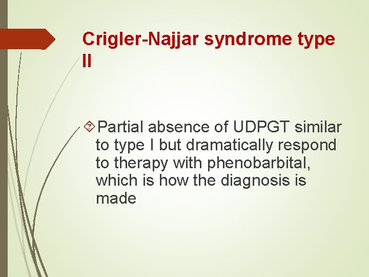 Crigler-Najjar syndrome type II Partial absence of UDPGT similar to type I but dramatically