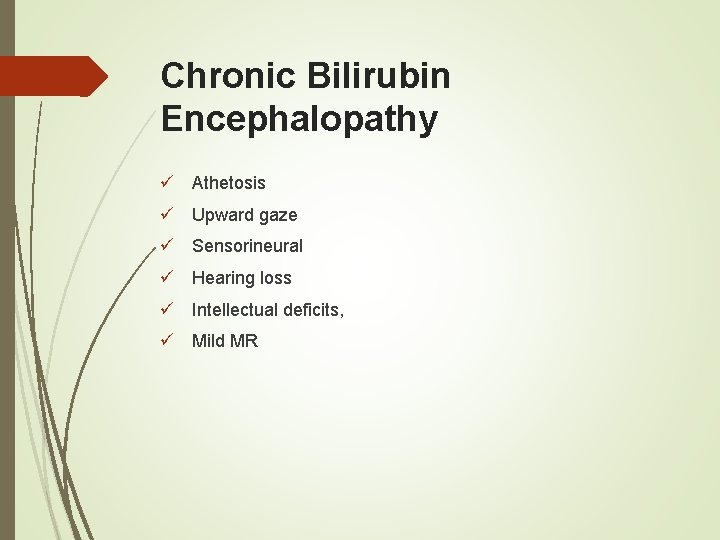 Chronic Bilirubin Encephalopathy ü Athetosis ü Upward gaze ü Sensorineural ü Hearing loss ü
