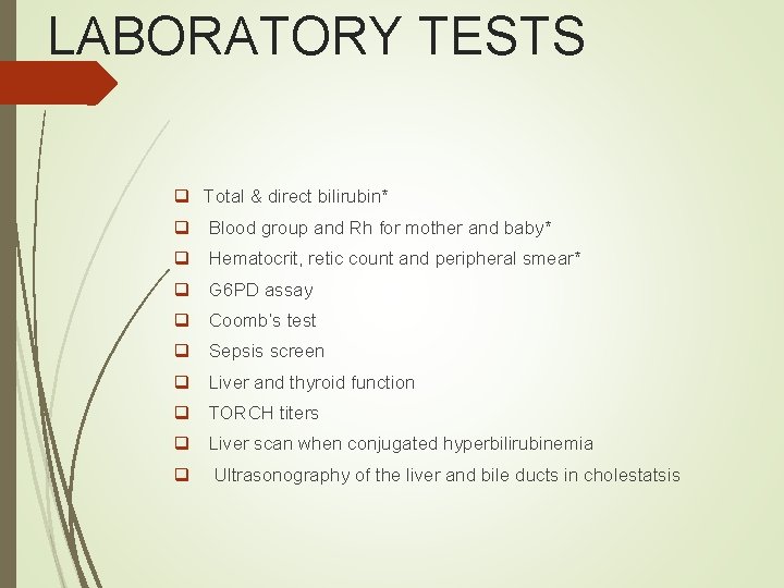 LABORATORY TESTS q Total & direct bilirubin* q Blood group and Rh for mother