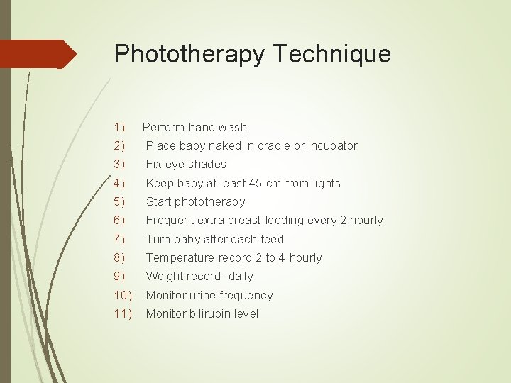 Phototherapy Technique 1) Perform hand wash 2) Place baby naked in cradle or incubator