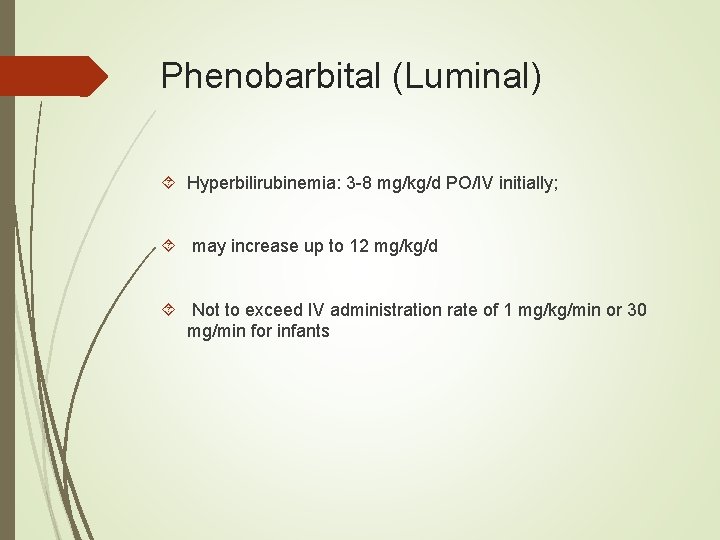 Phenobarbital (Luminal) Hyperbilirubinemia: 3 -8 mg/kg/d PO/IV initially; may increase up to 12 mg/kg/d