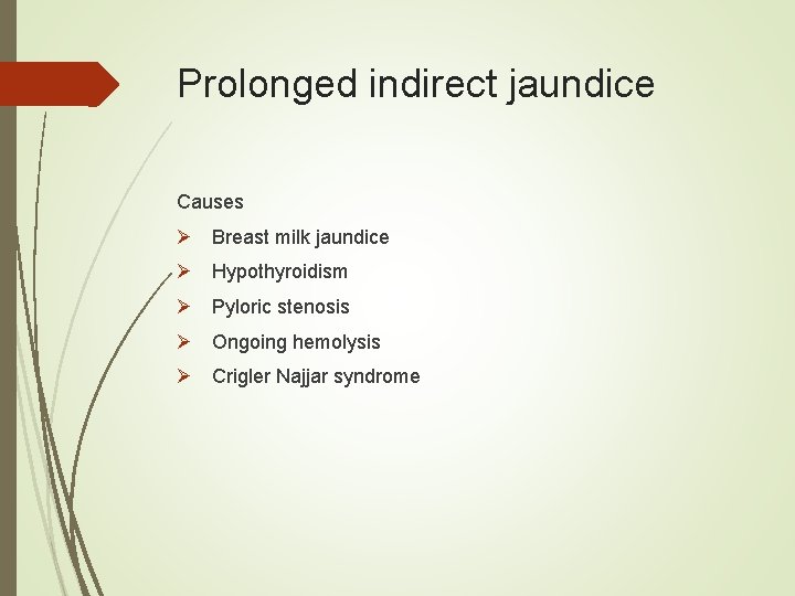 Prolonged indirect jaundice Causes Ø Breast milk jaundice Ø Hypothyroidism Ø Pyloric stenosis Ø