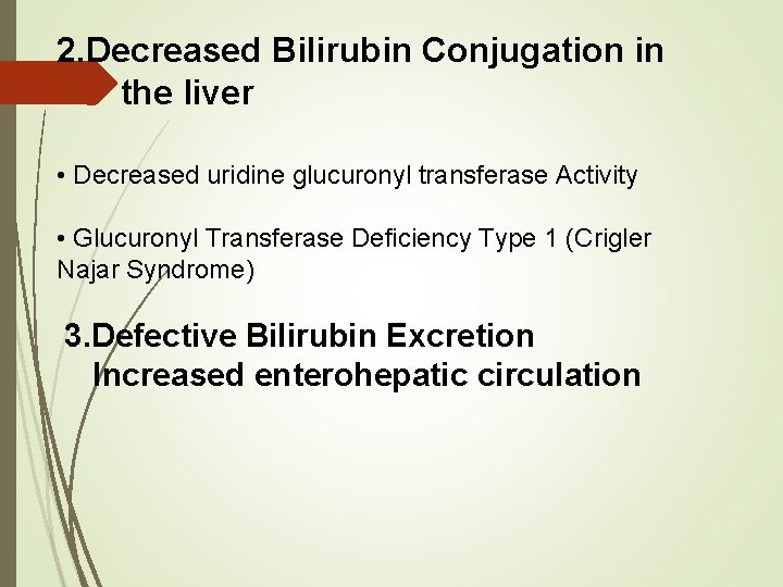 2. Decreased Bilirubin Conjugation in the liver • Decreased uridine glucuronyl transferase Activity •