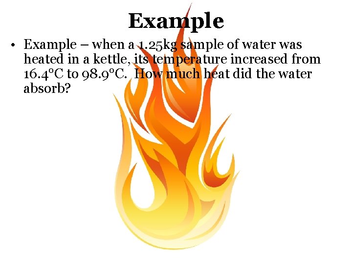 Example • Example – when a 1. 25 kg sample of water was heated
