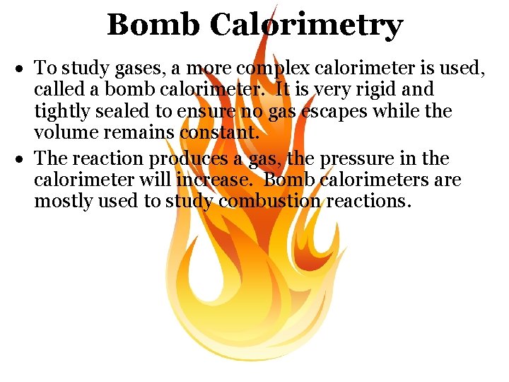 Bomb Calorimetry To study gases, a more complex calorimeter is used, called a bomb