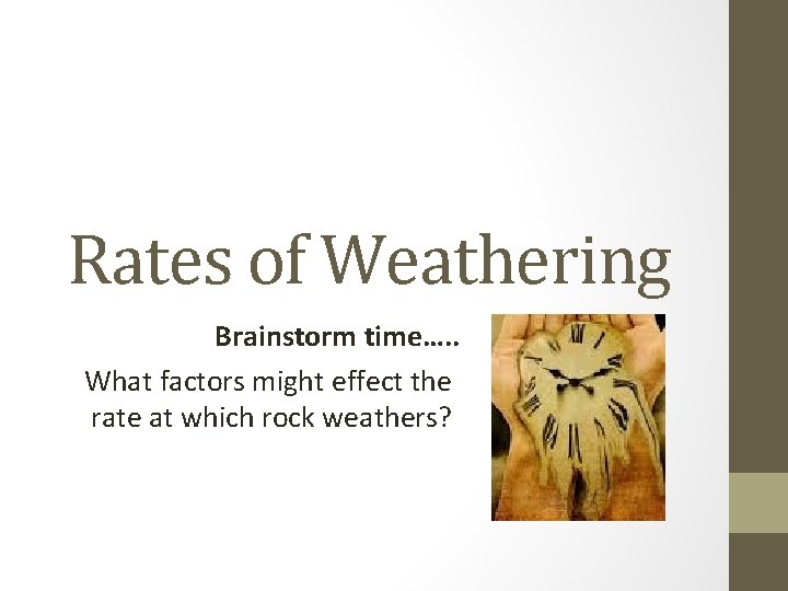 Rates of Weathering Brainstorm time…. . What factors might effect the rate at which