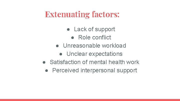 Extenuating factors: ● Lack of support ● Role conflict ● Unreasonable workload ● Unclear