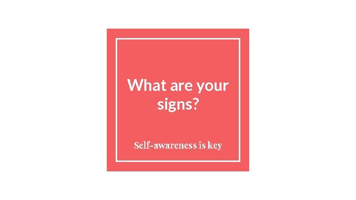 What are your signs? Self-awareness is key 