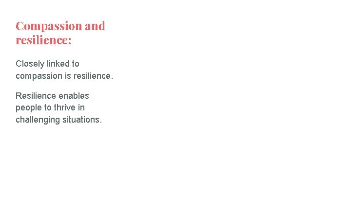 Compassion and resilience: Closely linked to compassion is resilience. Resilience enables people to thrive