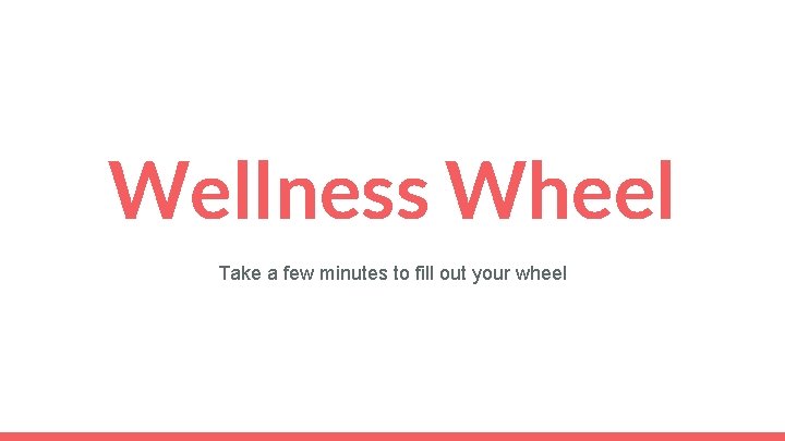 Wellness Wheel Take a few minutes to fill out your wheel 