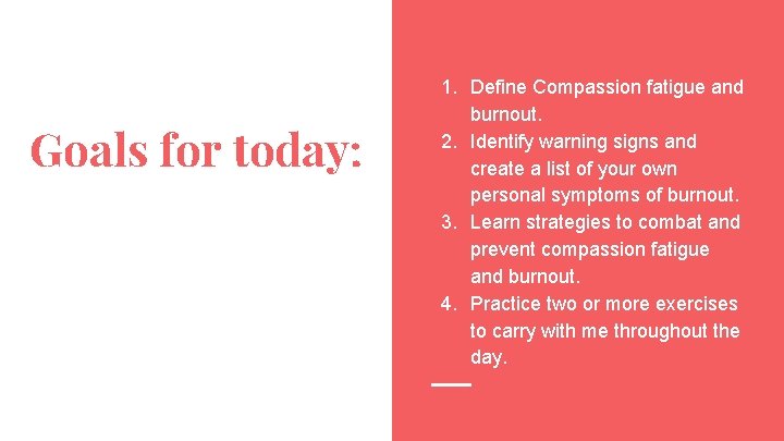 Goals for today: 1. Define Compassion fatigue and burnout. 2. Identify warning signs and