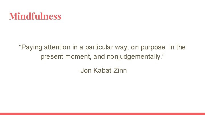 Mindfulness “Paying attention in a particular way; on purpose, in the present moment, and