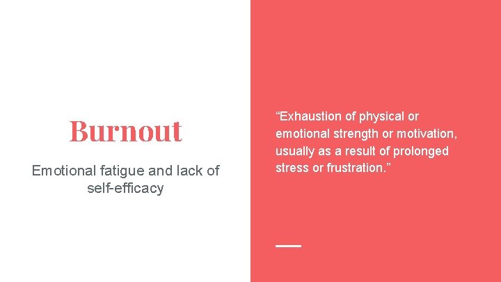 Burnout Emotional fatigue and lack of self-efficacy “Exhaustion of physical or emotional strength or