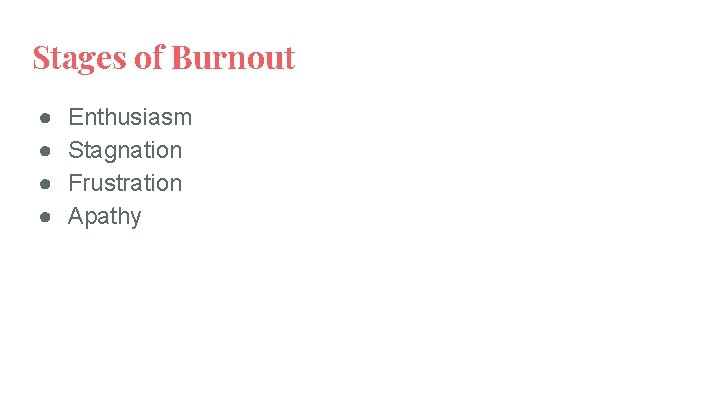 Stages of Burnout ● ● Enthusiasm Stagnation Frustration Apathy 