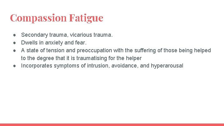 Compassion Fatigue ● Secondary trauma, vicarious trauma. ● Dwells in anxiety and fear. ●