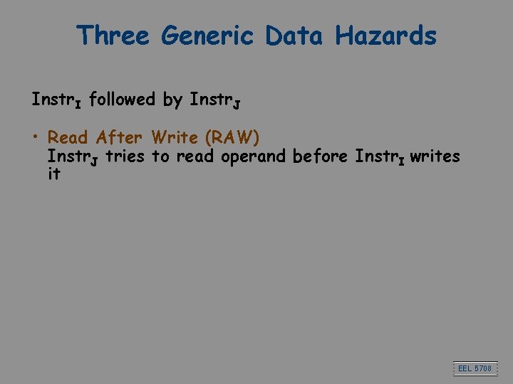 Three Generic Data Hazards Instr. I followed by Instr. J • Read After Write