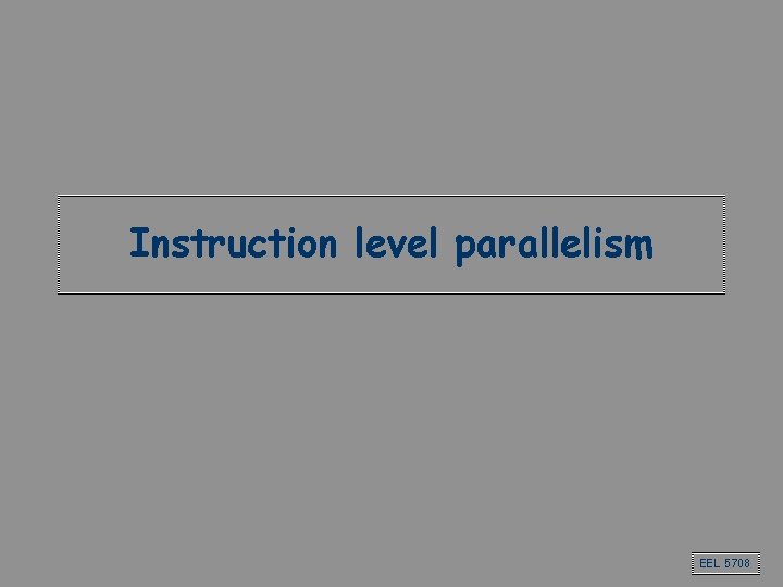Instruction level parallelism EEL 5708 