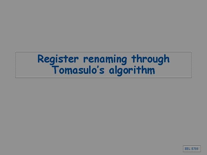 Register renaming through Tomasulo’s algorithm EEL 5708 