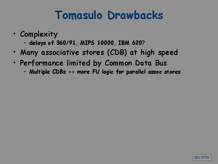Tomasulo Drawbacks • Complexity – delays of 360/91, MIPS 10000, IBM 620? • Many