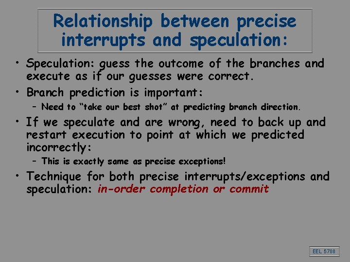 Relationship between precise interrupts and speculation: • Speculation: guess the outcome of the branches