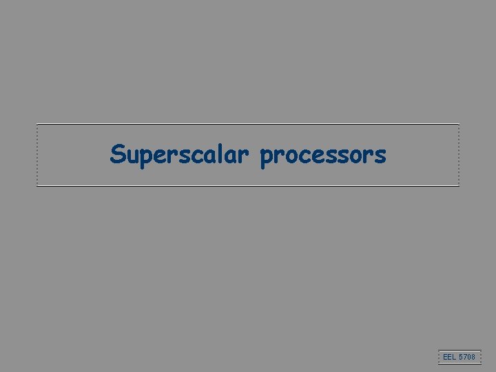 Superscalar processors EEL 5708 