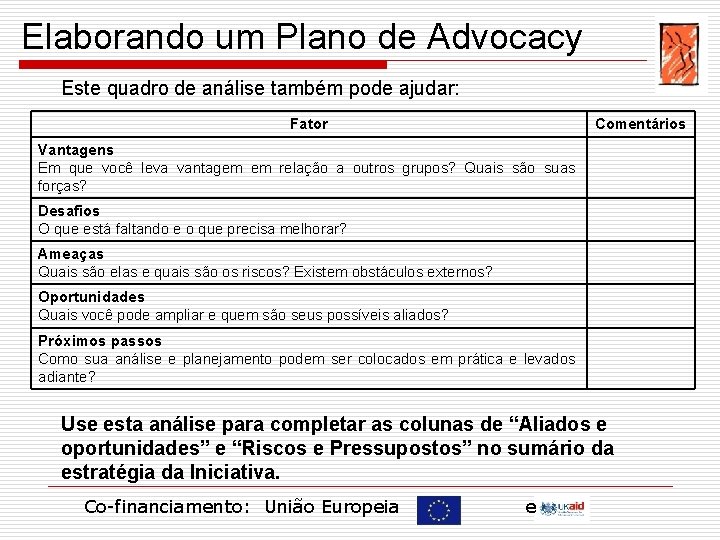 Elaborando um Plano de Advocacy Este quadro de análise também pode ajudar: Fator Comentários