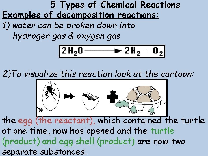 5 Types of Chemical Reactions Examples of decomposition reactions: 1) water can be broken