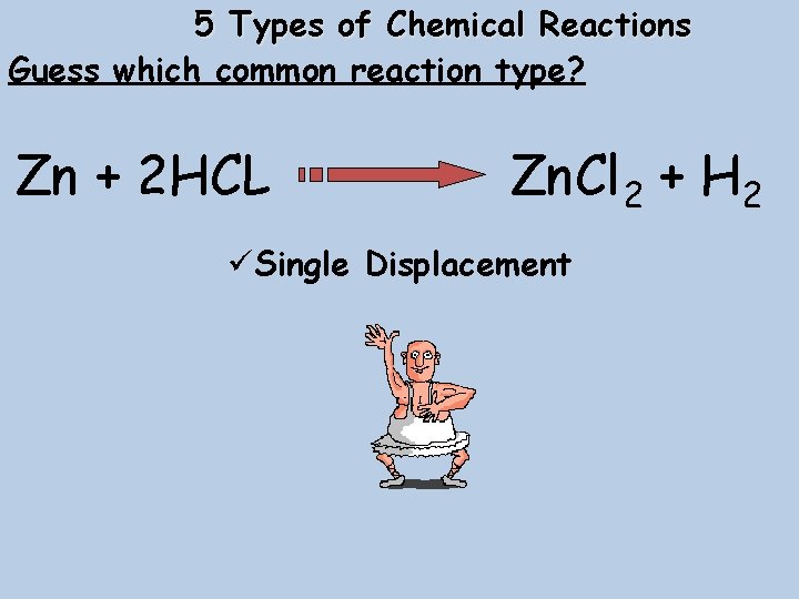 5 Types of Chemical Reactions Guess which common reaction type? Zn + 2 HCL