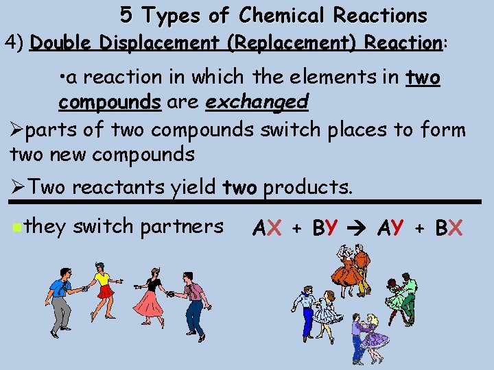 5 Types of Chemical Reactions 4) Double Displacement (Replacement) Reaction: • a reaction in
