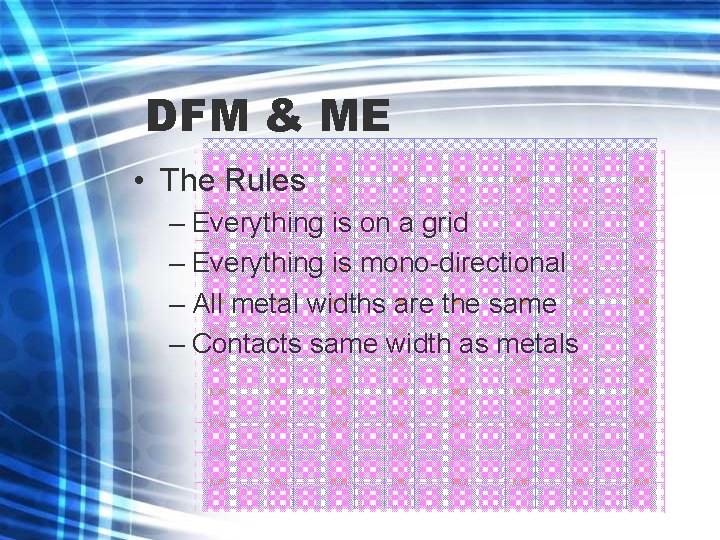 DFM & ME • The Rules – Everything is on a grid – Everything