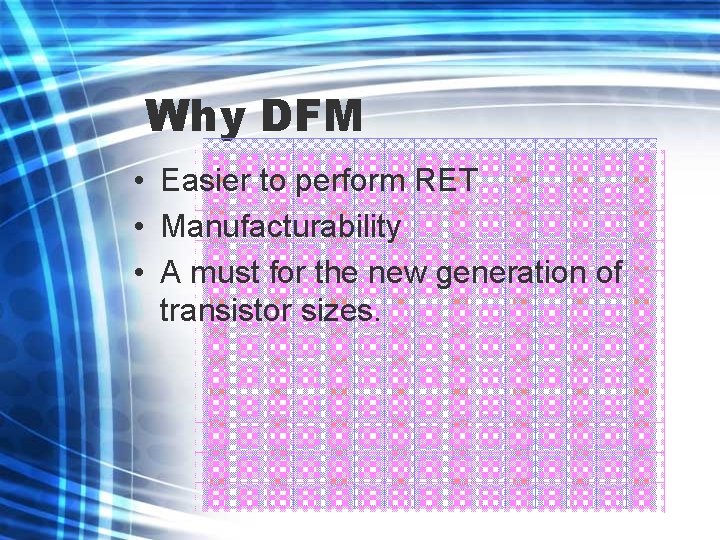 Why DFM • Easier to perform RET • Manufacturability • A must for the