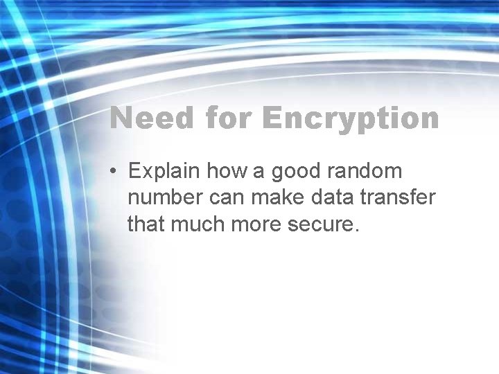 Need for Encryption • Explain how a good random number can make data transfer