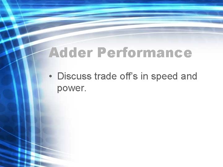 Adder Performance • Discuss trade off’s in speed and power. 