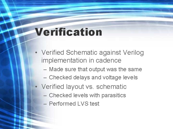 Verification • Verified Schematic against Verilog implementation in cadence – Made sure that output
