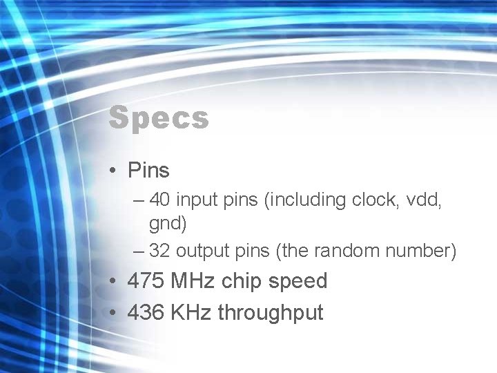 Specs • Pins – 40 input pins (including clock, vdd, gnd) – 32 output