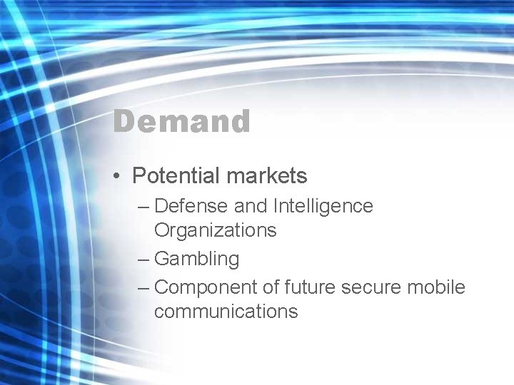 Demand • Potential markets – Defense and Intelligence Organizations – Gambling – Component of