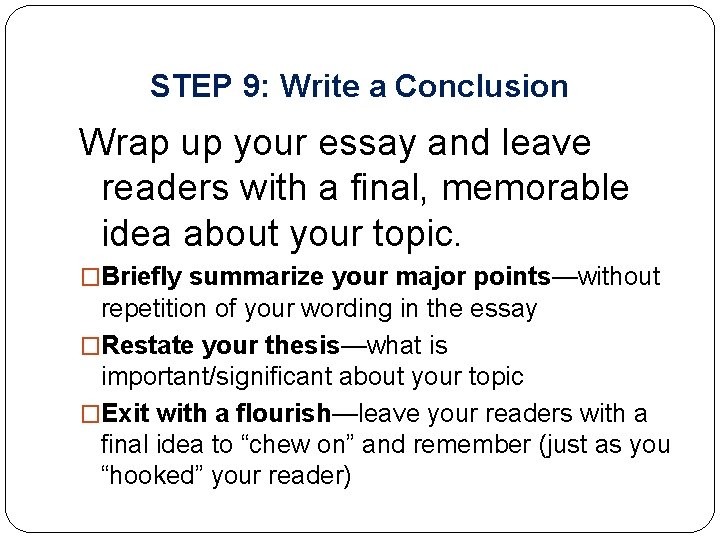 STEP 9: Write a Conclusion Wrap up your essay and leave readers with a STEP 9: Write a Conclusion Wrap up your essay and leave readers with a