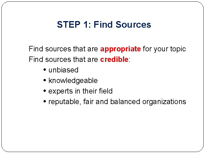 STEP 1: Find Sources Find sources that are appropriate for your topic Find sources STEP 1: Find Sources Find sources that are appropriate for your topic Find sources