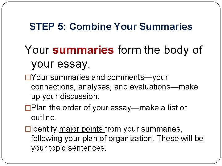 STEP 5: Combine Your Summaries Your summaries form the body of your essay. �Your STEP 5: Combine Your Summaries Your summaries form the body of your essay. �Your