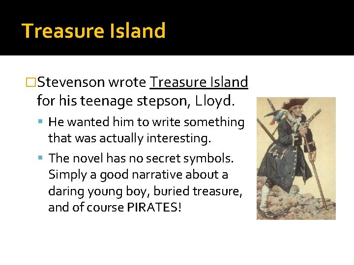 Treasure Island �Stevenson wrote Treasure Island for his teenage stepson, Lloyd. He wanted him