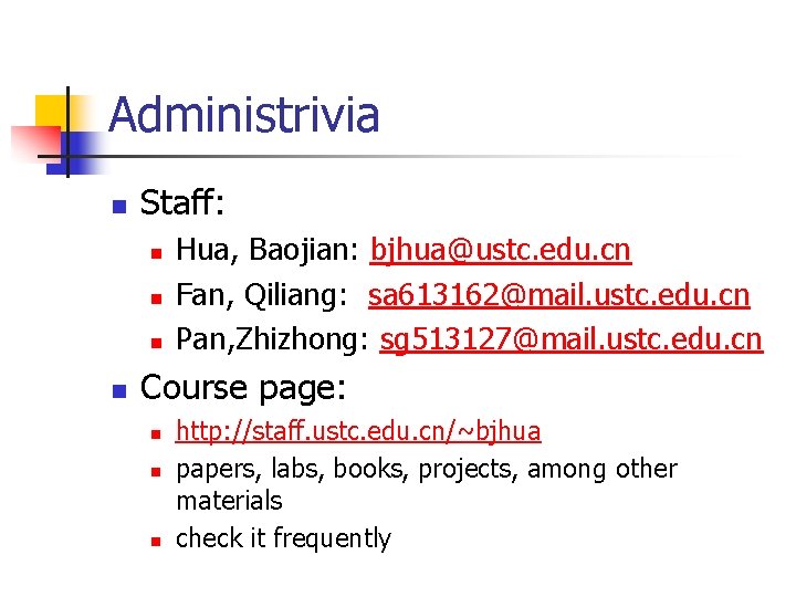 Administrivia n Staff: n n Hua, Baojian: bjhua@ustc. edu. cn Fan, Qiliang: sa 613162@mail.